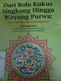 Dari Bolu Kukus Singkong Hingga Wayang Purwa : Esai-Esai Remaja Gunung Kidul